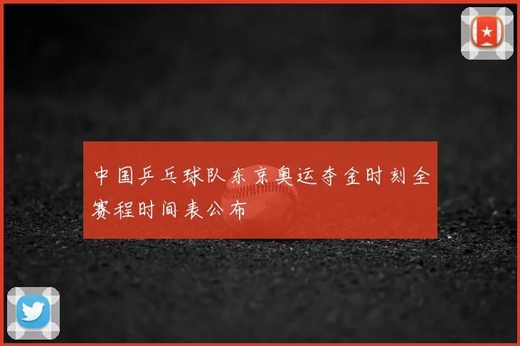中国乒乓球队东京奥运夺金时刻全赛程时间表公布