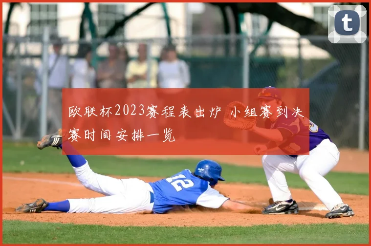 欧联杯2023赛程表出炉 小组赛到决赛时间安排一览