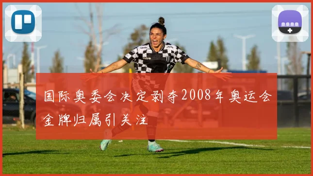 国际奥委会决定剥夺2008年奥运会金牌归属引关注
