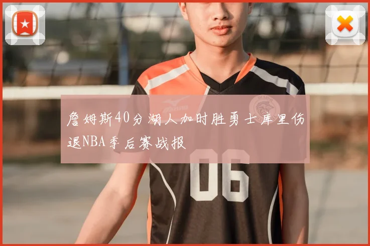 詹姆斯40分湖人加时胜勇士库里伤退NBA季后赛战报