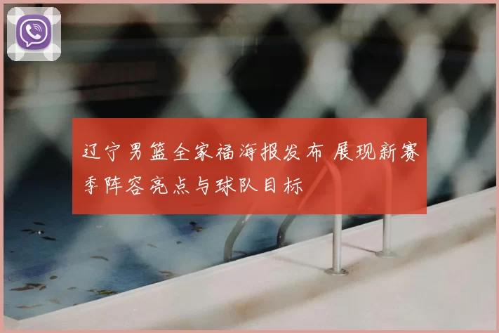 辽宁男篮全家福海报发布 展现新赛季阵容亮点与球队目标