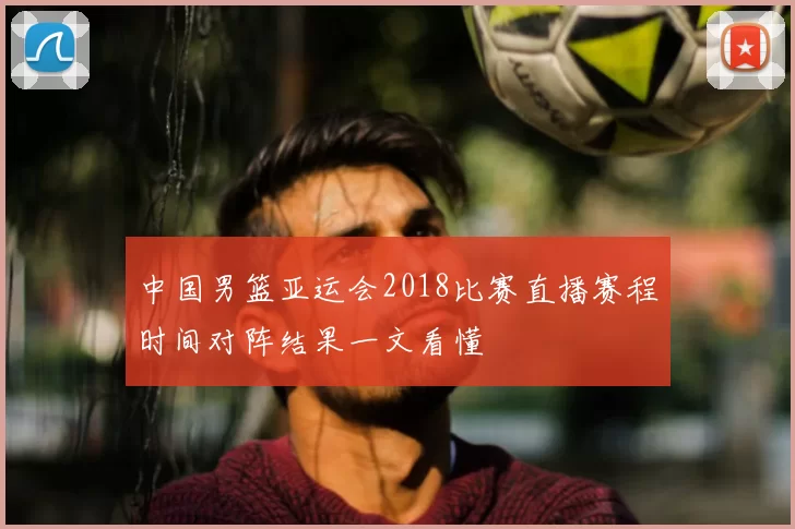 中国男篮亚运会2018比赛直播赛程时间对阵结果一文看懂