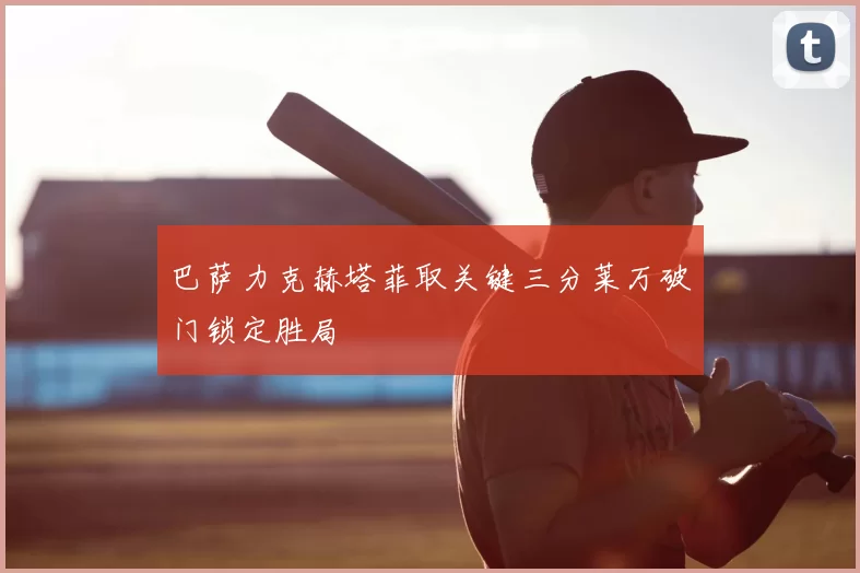 巴萨力克赫塔菲取关键三分莱万破门锁定胜局