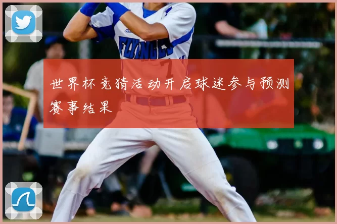 世界杯竞猜活动开启球迷参与预测赛事结果