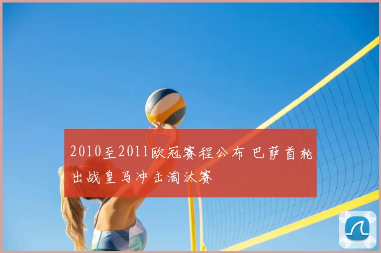 2010至2011欧冠赛程公布 巴萨首轮出战皇马冲击淘汰赛