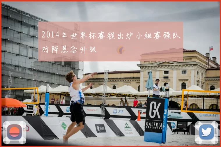 2014年世界杯赛程出炉小组赛强队对阵悬念升级
