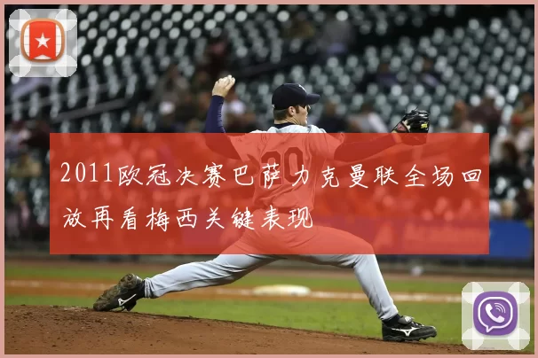 2011欧冠决赛巴萨力克曼联全场回放再看梅西关键表现