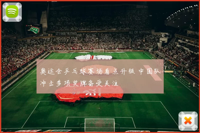 奥运会乒乓球赛场看点升级 中国队冲击多项奖牌备受关注