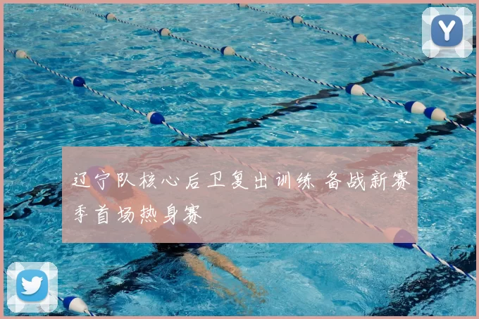 辽宁队核心后卫复出训练 备战新赛季首场热身赛